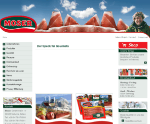 moser.it: Moser GmbH Naturns Italien, Südtiroler Speck, Markenspeck, Schinkenspeck, Fleisch - und Wurstwaren, Südtiroler Spezialitäten
Moser GmbH Südtiroler Speck, Speckproduzent aus Naturns Südtirol Italien Tel.0039 0473 671000 info@moser.it