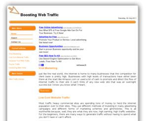 boosting-web-traffic.com: Boosting Web Traffic - Home
The Web Traffic Information and Resource Site, Increasing Web Visits - A Boosting Web Traffic Article, Pay for Traffic - A Boosting Web Traffic Article, Increase Your Web Traffic - A Boosting Web Traffic Article, Low Cost Website Traffic - A Boosting Web Traffic Article, Viral Marketing - A Boosting Web Traffic Article