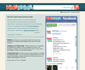 imarima.net: ИмаРима - Рима речник - Намерете рима на всяка дума!
ИмаРима Ви позволява да търсите рими на думи в българския език. Въведете дума и изберете най-подходящата за Вас рима от получените резултати.