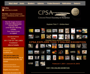 cpsa.org: Colored Pencil Society of America - CPSA
The Colored Pencil Society of America is a non-profit organization founded in 1990 exclusively dedicated to artists working with colored pencil. Representing sixteen countries with more than 1600 members we provide an annual International Exhibition & Convention, product research information, workshops & seminars, a newsletter, a networking directory and district chapters across the United States.