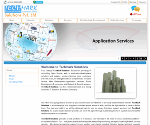 techmarksolutions.in: Open Source  | IT Consultancy  | Web Development  | Network Security | Hosting & Registration| infrastructure |
Techmark Solutions is IT consulting and Solutions for web desiging and development, open source solutions, domain hosting 
and registration , resellers program, mail and web services,application services, firewall solutions,infrastruture ,SEO,SEM,Web promotions