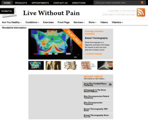 livewithoutpain.net: Live With Out Pain, Breast Thermography and Early Breast Cancer Detection
Breast thermography is a diagnostic procedure which uses highly specialized infra red cameras to measure the heat coming from the body.