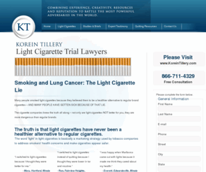 lowtarfraud.net: Light Cigarette Class Action - Korein Tillery - Light Cigarette Lawsuit
The Law Offices of Korein Tillery is deciated to representing you and your loved ones that have been diagnosed with lung cancer due to smoking light cigaretts.